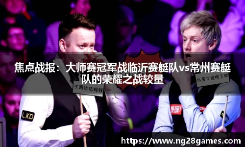 焦点战报：大师赛冠军战临沂赛艇队vs常州赛艇队的荣耀之战较量